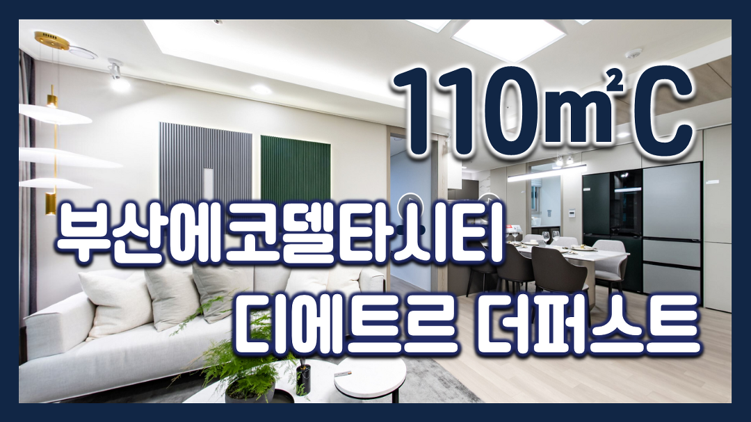 부산에코델타시티 디에트르 더퍼스트 110㎡C타입 모델하우스... 디에트르 더퍼스트 110㎡C타입 모델하우스(견본주택)세대 내부 영상