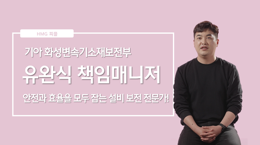 안전과 효율을 모두 잡는 설비 보전 전문가! 기아... 모두 잡는 설비 보전 전문가! 기아 화성변속기소재보전부 유완식 책임매니저 ㅣ HMG 