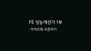 FE 성능개선기 1부: 주문하기