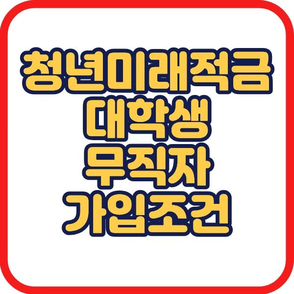청년미래적금 대학생, 백수(무직자) 가입조건, 신청방법