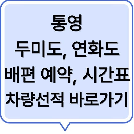 통영 두미도 연화도 배편 예약 시간표 차량선적 총정리
